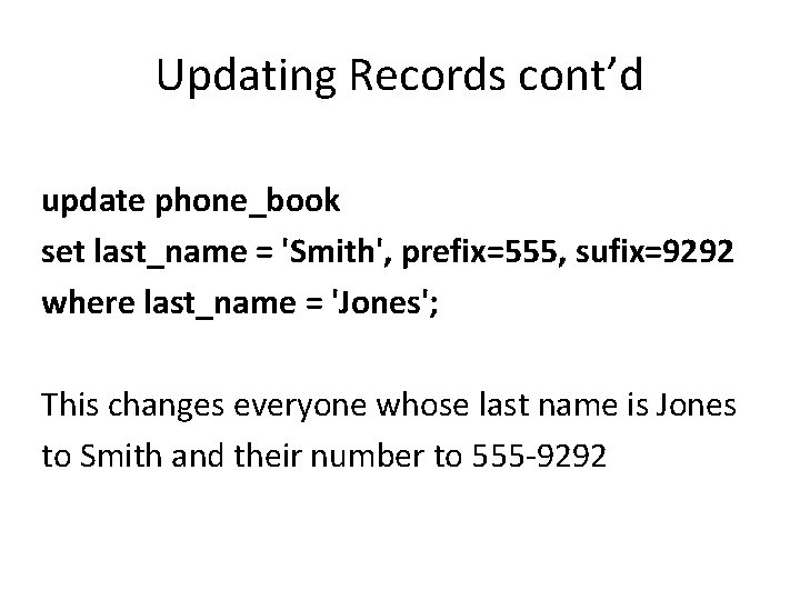 Updating Records cont’d update phone_book set last_name = 'Smith', prefix=555, sufix=9292 where last_name =