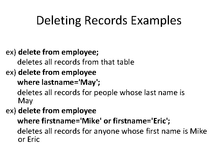 Deleting Records Examples ex) delete from employee; deletes all records from that table ex)
