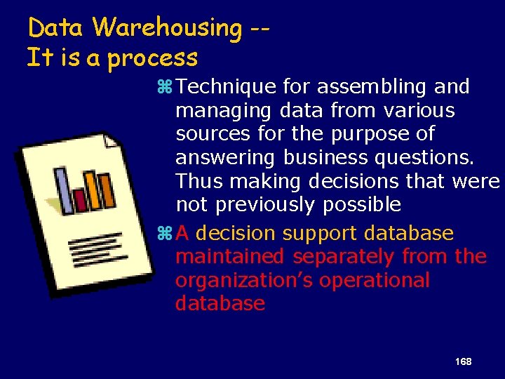 Data Warehousing -It is a process z Technique for assembling and managing data from