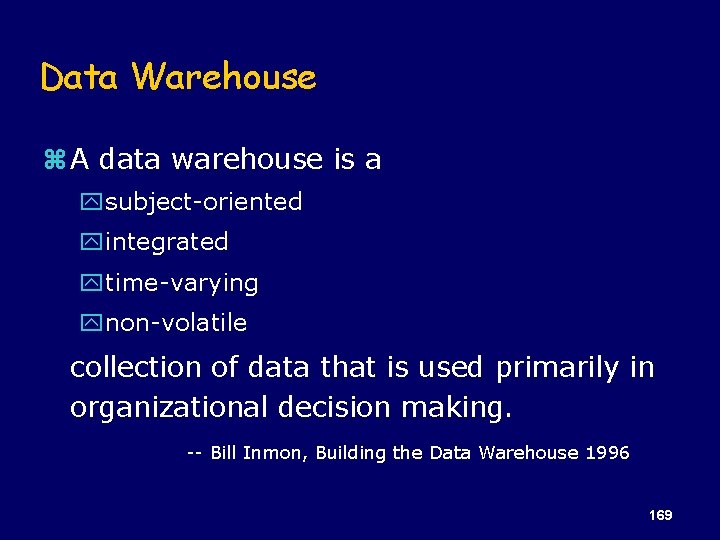 Data Warehouse z A data warehouse is a ysubject-oriented yintegrated ytime-varying ynon-volatile collection of