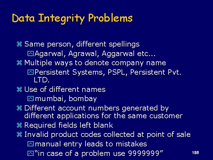 Data Integrity Problems z Same person, different spellings y. Agarwal, Agrawal, Aggarwal etc. .