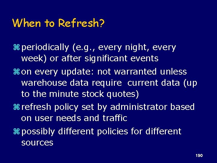 When to Refresh? z periodically (e. g. , every night, every week) or after