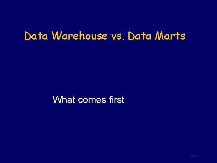 Data Warehouse vs. Data Marts What comes first 191 