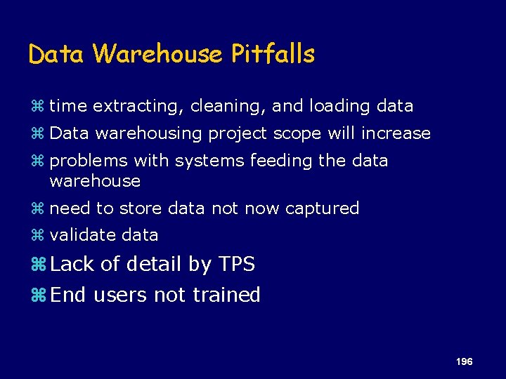 Data Warehouse Pitfalls z time extracting, cleaning, and loading data z Data warehousing project