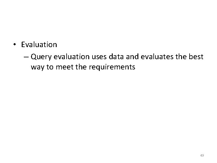  • Evaluation – Query evaluation uses data and evaluates the best way to
