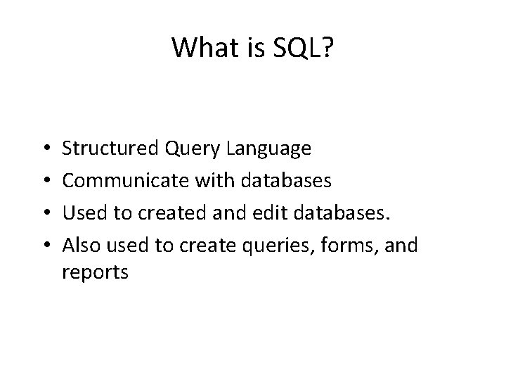 What is SQL? • • Structured Query Language Communicate with databases Used to created