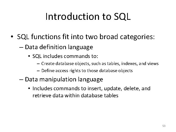Introduction to SQL • SQL functions fit into two broad categories: – Data definition