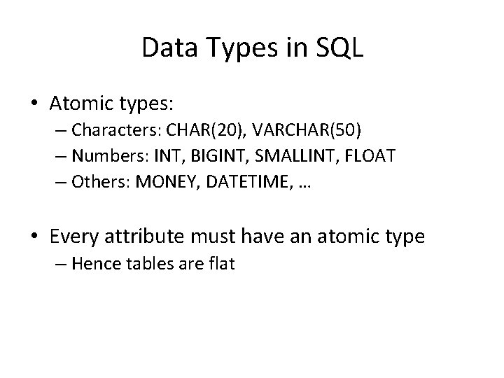 Data Types in SQL • Atomic types: – Characters: CHAR(20), VARCHAR(50) – Numbers: INT,