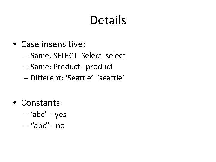 Details • Case insensitive: – Same: SELECT Select select – Same: Product product –