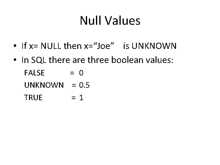 Null Values • If x= NULL then x=“Joe” is UNKNOWN • In SQL there