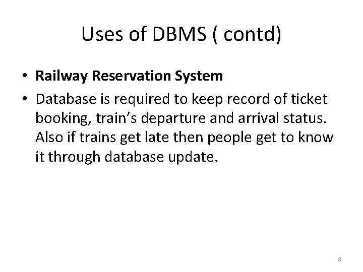 Uses of DBMS ( contd) • Railway Reservation System • Database is required to