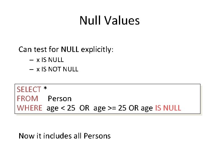 Null Values Can test for NULL explicitly: – x IS NULL – x IS