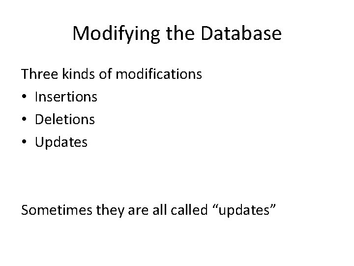 Modifying the Database Three kinds of modifications • Insertions • Deletions • Updates Sometimes