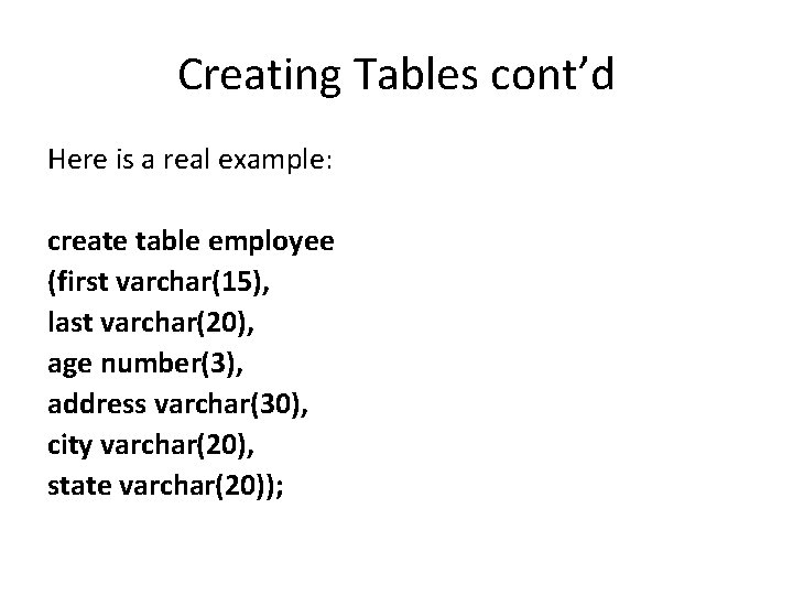 Creating Tables cont’d Here is a real example: create table employee (first varchar(15), last