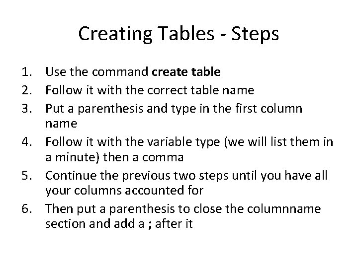 Creating Tables - Steps 1. Use the command create table 2. Follow it with