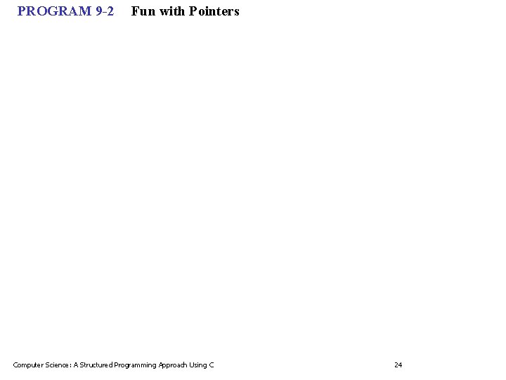 PROGRAM 9 -2 Fun with Pointers Computer Science: A Structured Programming Approach Using C