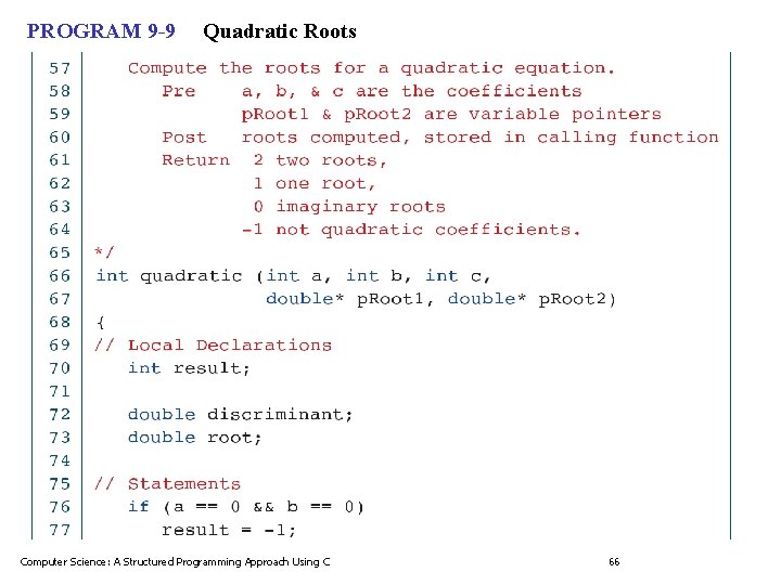 PROGRAM 9 -9 Quadratic Roots Computer Science: A Structured Programming Approach Using C 66