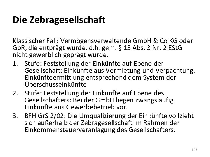 Die Zebragesellschaft Klassischer Fall: Vermögensverwaltende Gmb. H & Co KG oder Gb. R, die