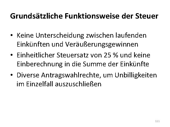 Grundsätzliche Funktionsweise der Steuer • Keine Unterscheidung zwischen laufenden Einkünften und Veräußerungsgewinnen • Einheitlicher