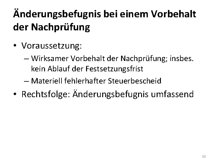 Änderungsbefugnis bei einem Vorbehalt der Nachprüfung • Voraussetzung: – Wirksamer Vorbehalt der Nachprüfung; insbes.