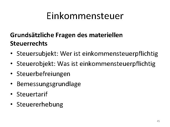 Einkommensteuer Grundsätzliche Fragen des materiellen Steuerrechts • Steuersubjekt: Wer ist einkommensteuerpflichtig • Steuerobjekt: Was