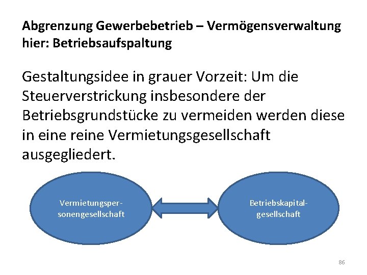 Abgrenzung Gewerbebetrieb – Vermögensverwaltung hier: Betriebsaufspaltung Gestaltungsidee in grauer Vorzeit: Um die Steuerverstrickung insbesondere