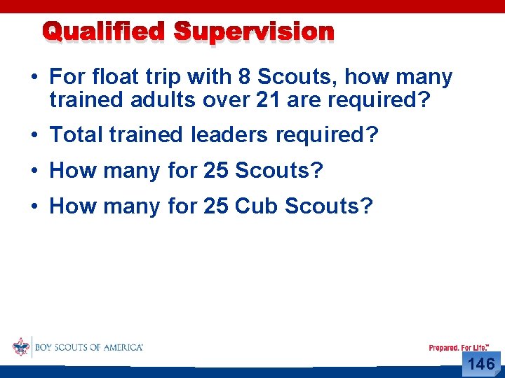 Qualified Supervision • For float trip with 8 Scouts, how many trained adults over