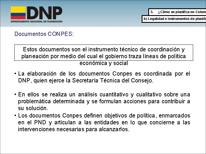 3. ¿Cómo se planifica en Colom b) Legalidad e instrumentos de planific Documentos CONPES: