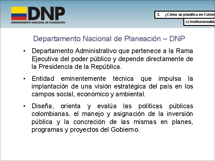 3. ¿Cómo se planifica en Colom c) Institucionalida Departamento Nacional de Planeación – DNP