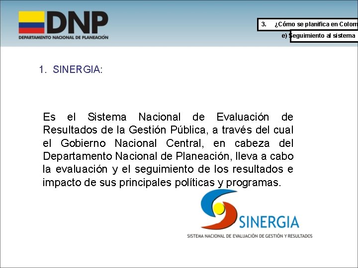 3. ¿Cómo se planifica en Colom e) Seguimiento al sistema 1. SINERGIA: Es el