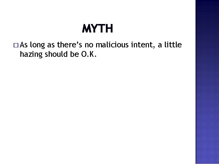 MYTH � As long as there’s no malicious intent, a little hazing should be