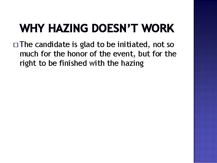 WHY HAZING DOESN’T WORK � The candidate is glad to be initiated, not so