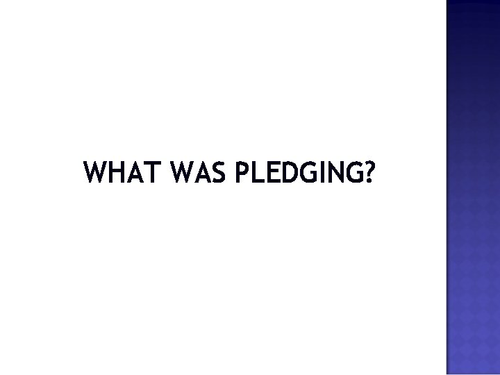 WHAT WAS PLEDGING? 