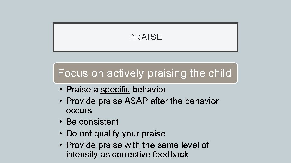 PRAISE Focus on actively praising the child • Praise a specific behavior • Provide