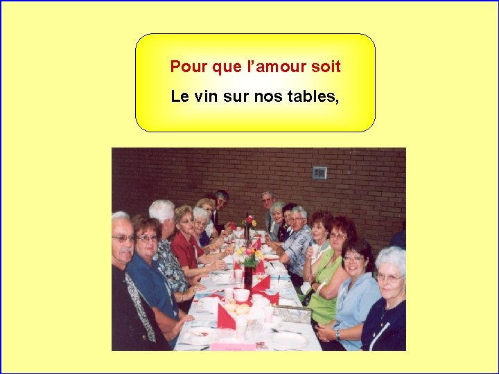 Pour que l’amour soit Le vin sur nos tables, . . 