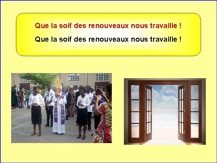 Que la soif des renouveaux nous travaille ! . . 