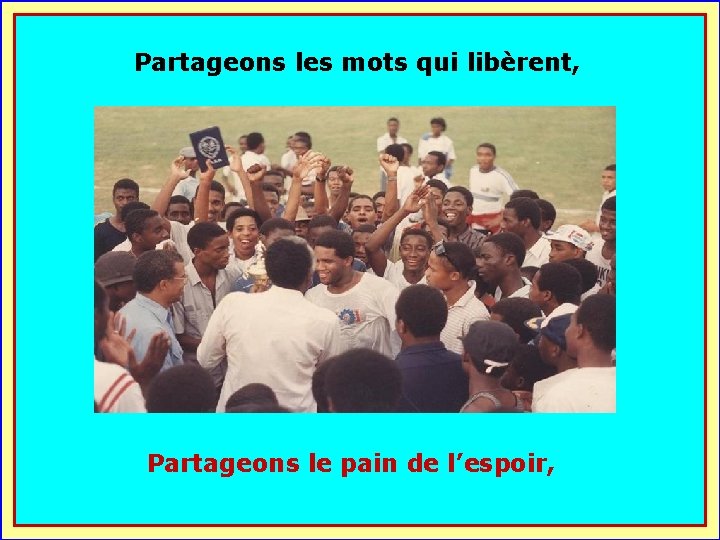 Partageons les mots qui libèrent, . . Partageons le pain de l’espoir, 