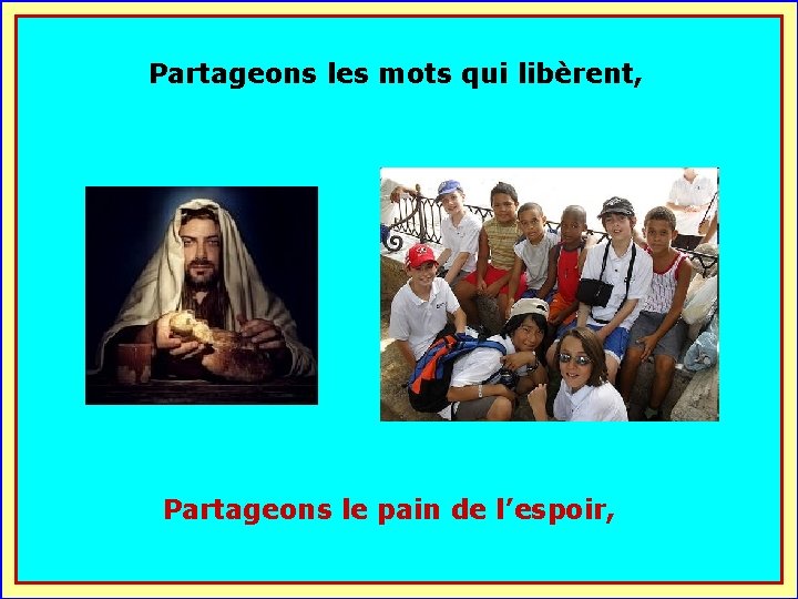 Partageons les mots qui libèrent, . . Partageons le pain de l’espoir, 