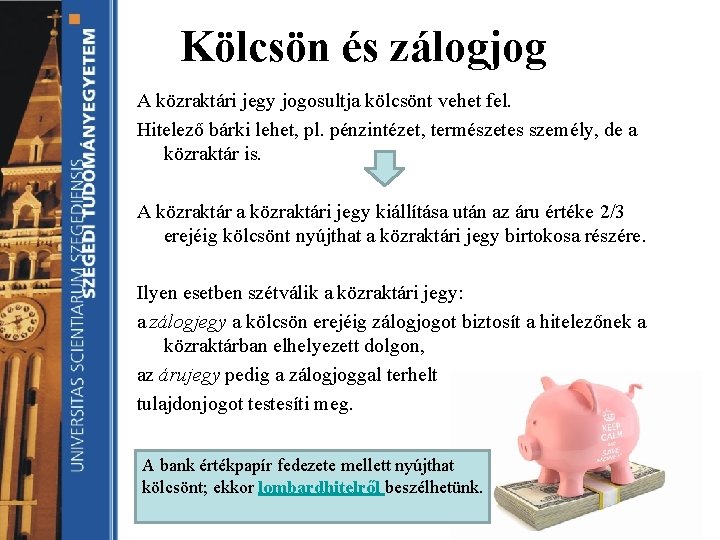 Kölcsön és zálogjog A közraktári jegy jogosultja kölcsönt vehet fel. Hitelező bárki lehet, pl.