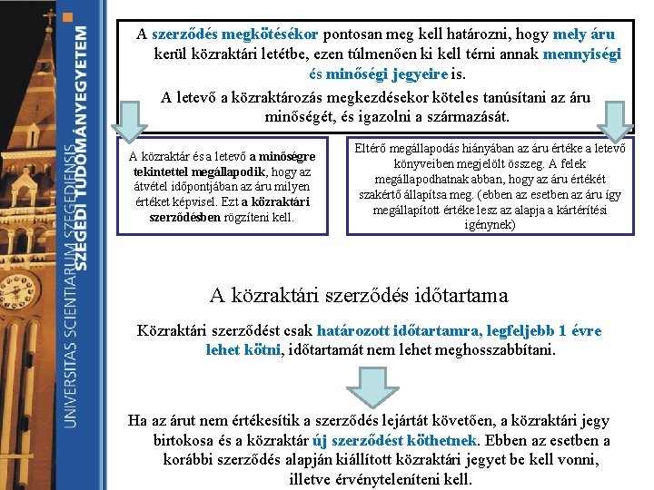 A szerződés megkötésékor pontosan meg kell határozni, hogy mely áru kerül közraktári letétbe, ezen