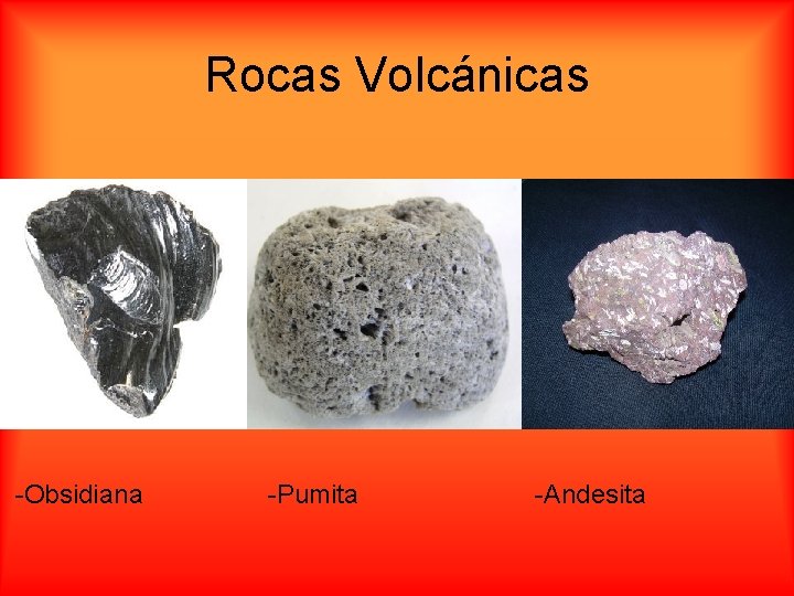 Rocas Volcánicas -Obsidiana -Pumita -Andesita 