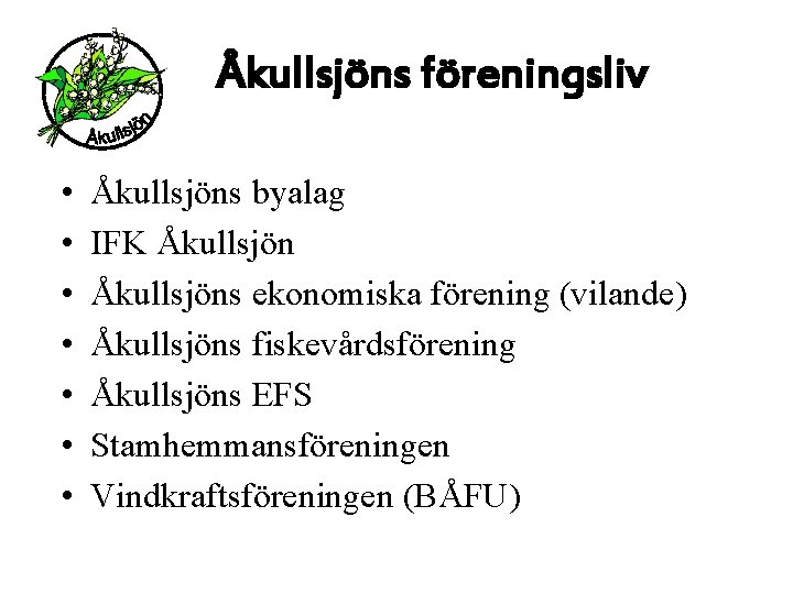 Åkullsjöns föreningsliv • • Åkullsjöns byalag IFK Åkullsjöns ekonomiska förening (vilande) Åkullsjöns fiskevårdsförening Åkullsjöns