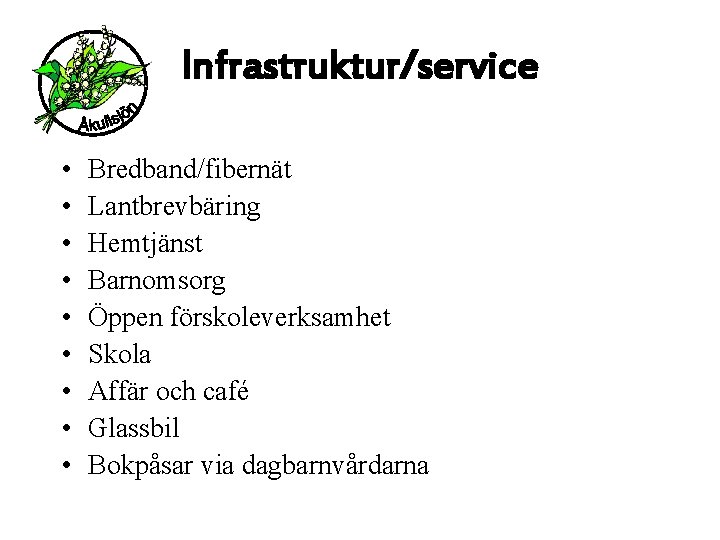 Infrastruktur/service • • • Bredband/fibernät Lantbrevbäring Hemtjänst Barnomsorg Öppen förskoleverksamhet Skola Affär och café