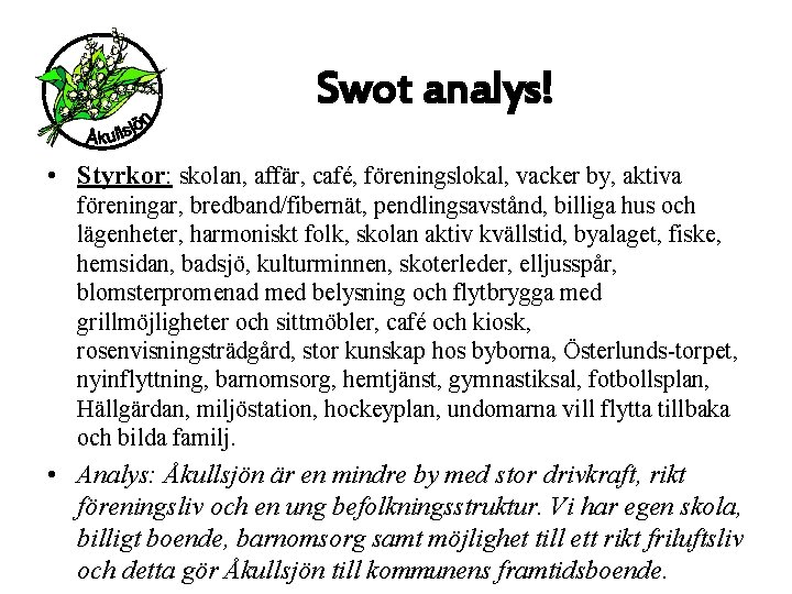 Swot analys! • Styrkor: skolan, affär, café, föreningslokal, vacker by, aktiva föreningar, bredband/fibernät, pendlingsavstånd,