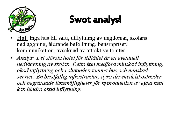 Swot analys! • Hot: Inga hus till salu, utflyttning av ungdomar, skolans nedläggning, åldrande