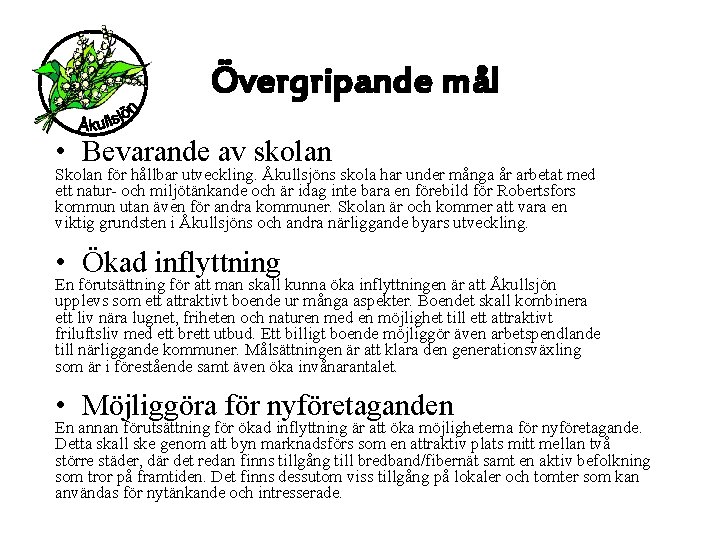 Övergripande mål • Bevarande av skolan Skolan för hållbar utveckling. Åkullsjöns skola har under