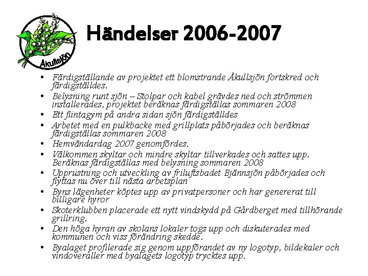 Händelser 2006 -2007 • Färdigställande av projektet ett blomstrande Åkullsjön fortskred och färdigställdes. •