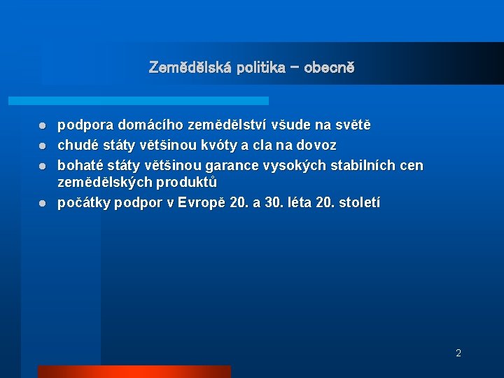 Zemědělská politika - obecně l l podpora domácího zemědělství všude na světě chudé státy