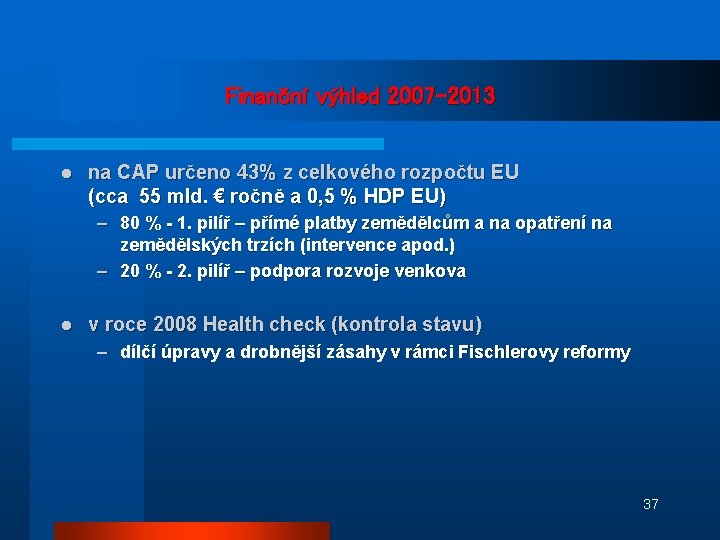 Finanční výhled 2007 -2013 l na CAP určeno 43% z celkového rozpočtu EU (cca