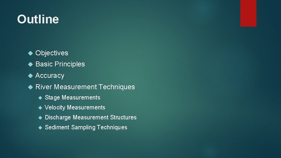 Outline Objectives Basic Principles Accuracy River Measurement Techniques Stage Measurements Velocity Measurements Discharge Measurement